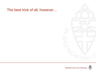 The best trick of all, however…
 