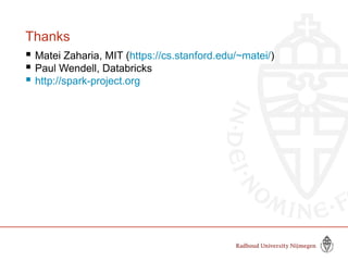 Thanks
 Matei Zaharia, MIT (https://cs.stanford.edu/~matei/)
 Paul Wendell, Databricks
 http://spark-project.org
 