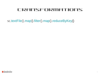 Transformations
sc.textFile().map().filter().map().reduceByKey()
8
 
