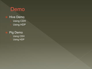  Hive Demo
› Using CDH
› Using HDP
Pig Demo
› Using CDH
› Using HDP