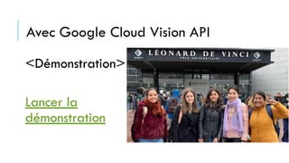Avec Google Cloud Vision API
<Démonstration>
Lancer la
démonstration
 