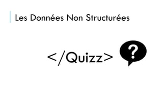 Les Données Non Structurées
</Quizz>
 
