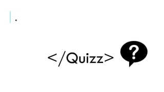 .
</Quizz>
 