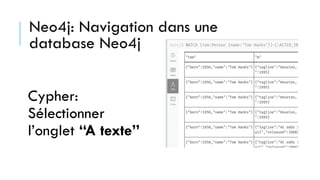 Cypher:
Sélectionner
l’onglet “A texte”
Neo4j: Navigation dans une
database Neo4j
 