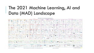 The 2021 Machine Learning, AI and
Data (MAD) Landscape
 