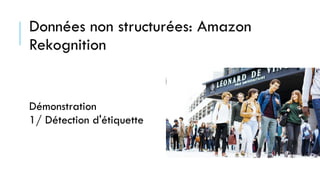 Données non structurées: Amazon
Rekognition
Démonstration
1/ Détection d'étiquette
 