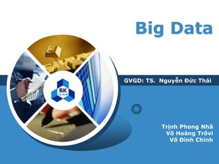 Big Data
Trịnh Phong Nhã
Võ Hoàng Trôvi
Võ Đình Chinh
GVGD: TS. Nguyễn Đức Thái
 