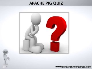 APACHE PIG QUIZ
www.sensaran.wordpress.com
 