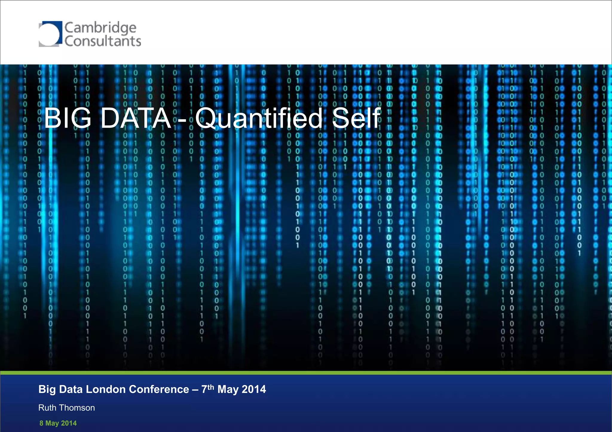 8 May 2014
Quantitative Self
Ruth Thomson
Big Data London Conference – 7th May 2014
BIG DATA - Quantified Self
 