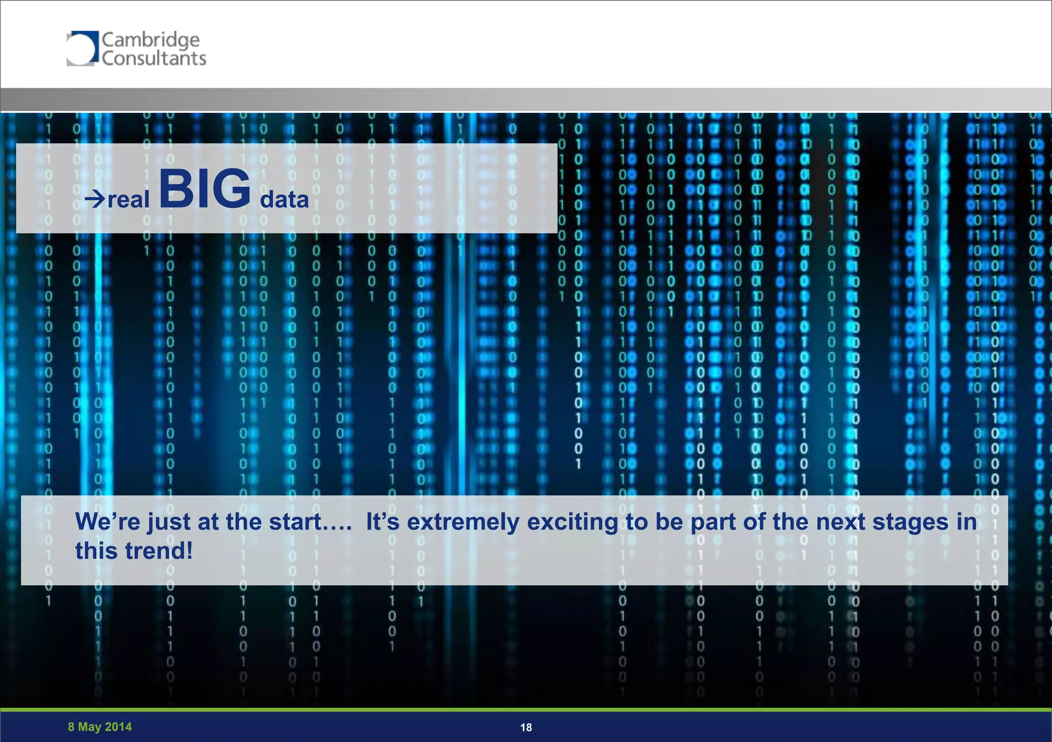 8 May 2014 18
real BIGdata
We’re just at the start…. It’s extremely exciting to be part of the next stages in
this trend!
 