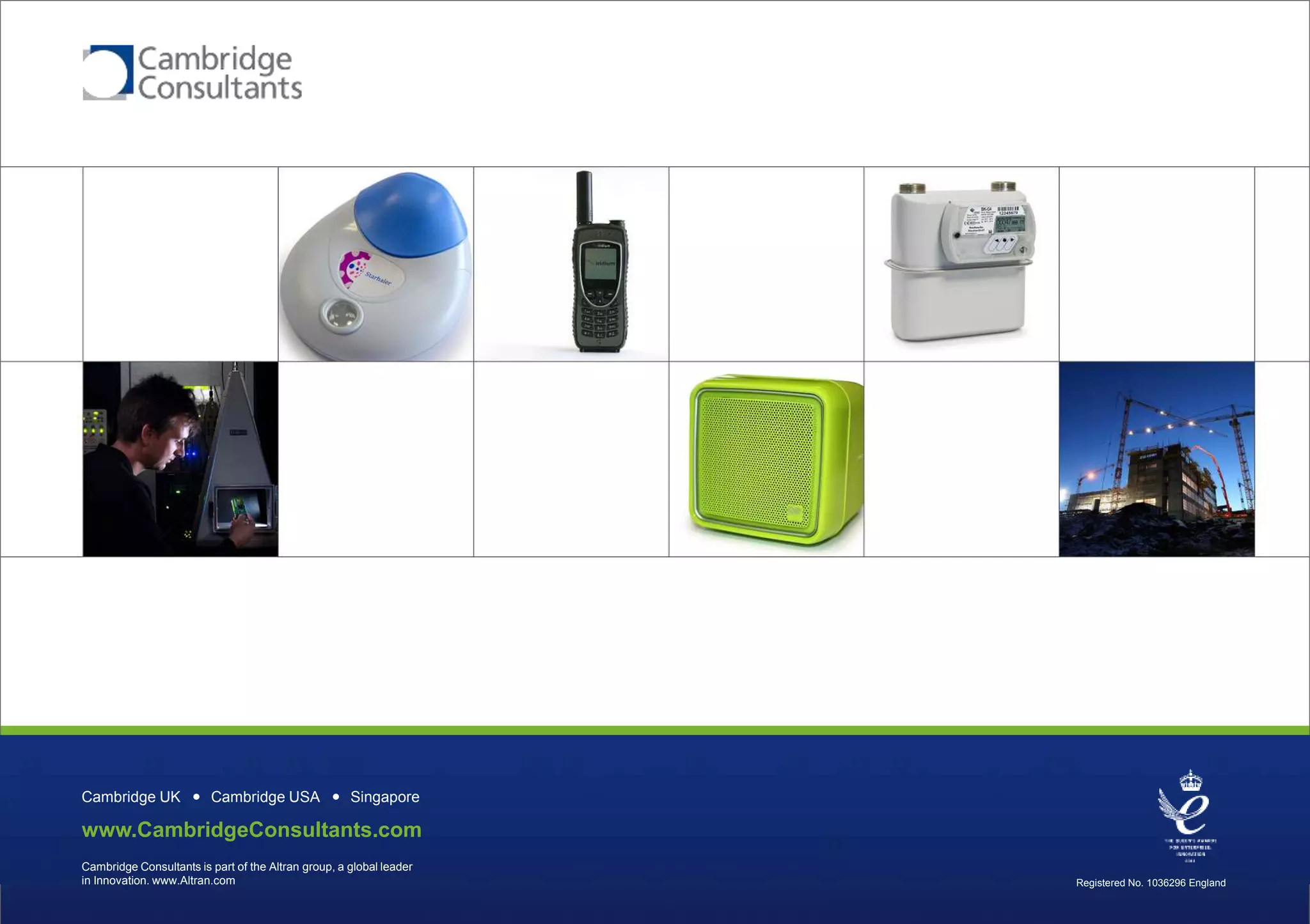 8 May 2014
Cambridge UK
Registered No. 1036296 England
Cambridge Consultants is part of the Altran group, a global leader
in Innovation. www.Altran.com
www.CambridgeConsultants.com
Cambridge USA Singapore
 
