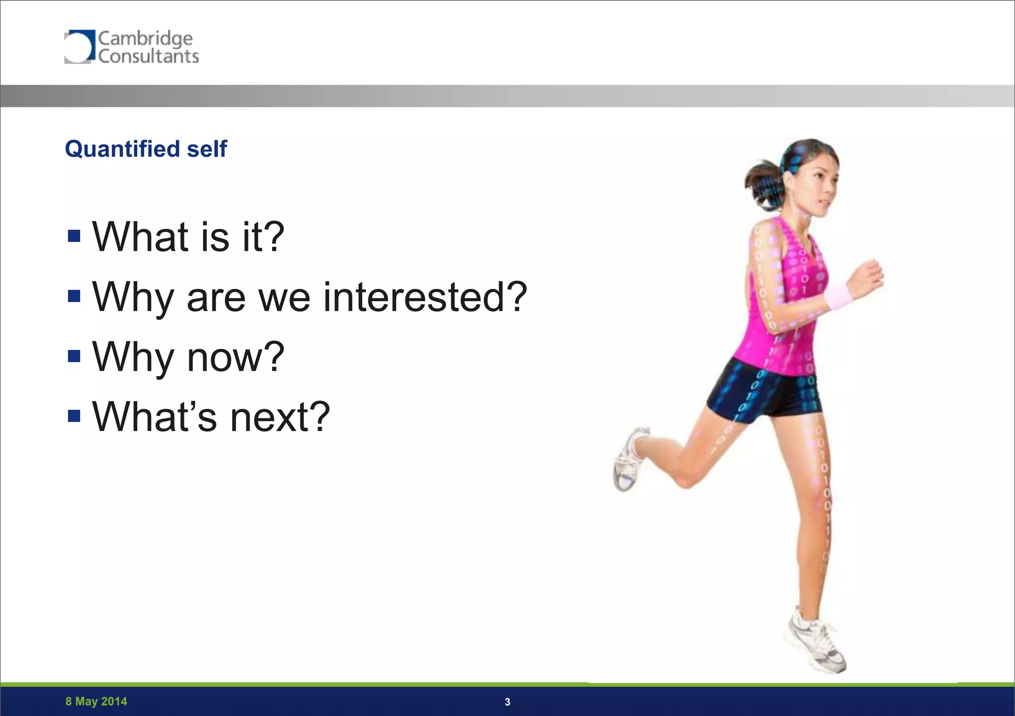 8 May 2014 3
Quantified self
 What is it?
 Why are we interested?
 Why now?
 What’s next?
 