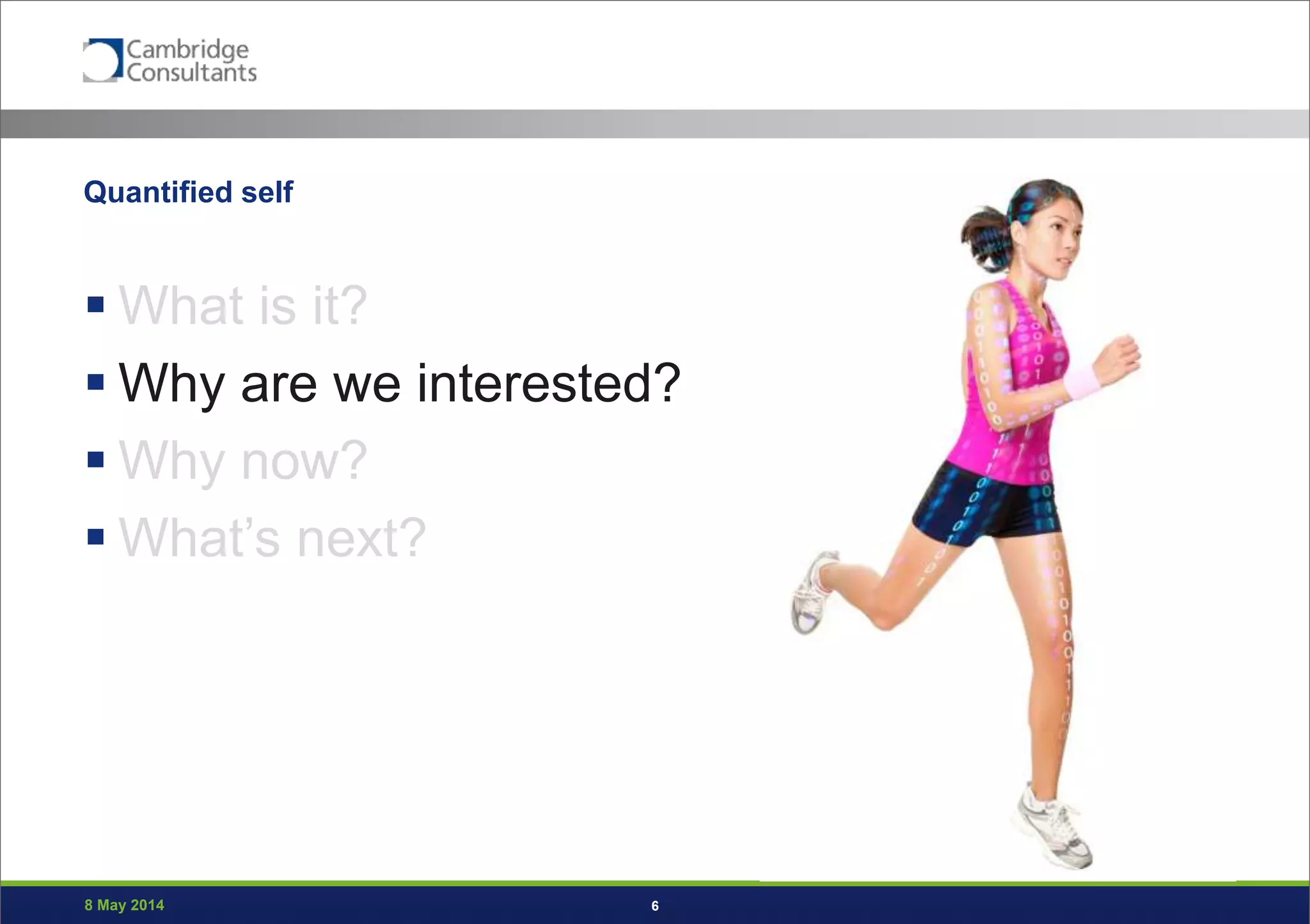 8 May 2014 6
Quantified self
 What is it?
 Why are we interested?
 Why now?
 What’s next?
 