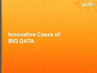 Agenda
• Innovative Cases of BIG DATA
• What is the BIG DATA eventually?
• A Case of Big Data in Mobile Ads
• Yes! We have lots of DATA?!
• Big Data is not only about Technology
but also Org.+Culture+Eco-system
• Summary
 