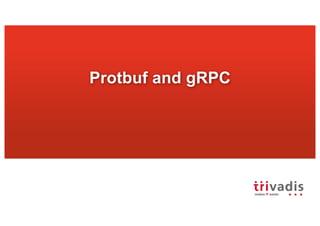 Protbuf and gRPC
 
