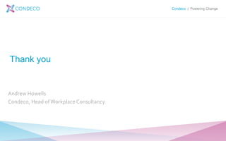 Condeco | Powering Change
Thank you
Andrew Howells
Condeco, Head ofWorkplace Consultancy
 