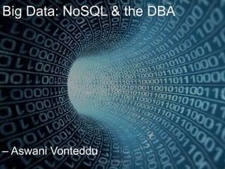 Big Data: NoSQL & the DBA




– Aswani Vonteddu
                Aswani Vonteddu
 