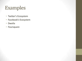 Examples
• Twitter’s Ecosystem
• Facebook’s Ecosystem
• Dwolla
• Foursquare
 