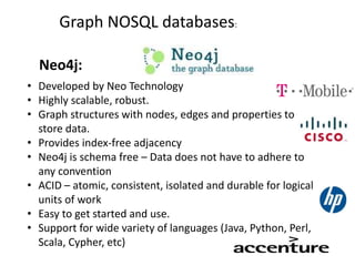 Graph NOSQL databases:
Neo4j:
• Developed by Neo Technology
• Highly scalable, robust.
• Graph structures with nodes, edge...