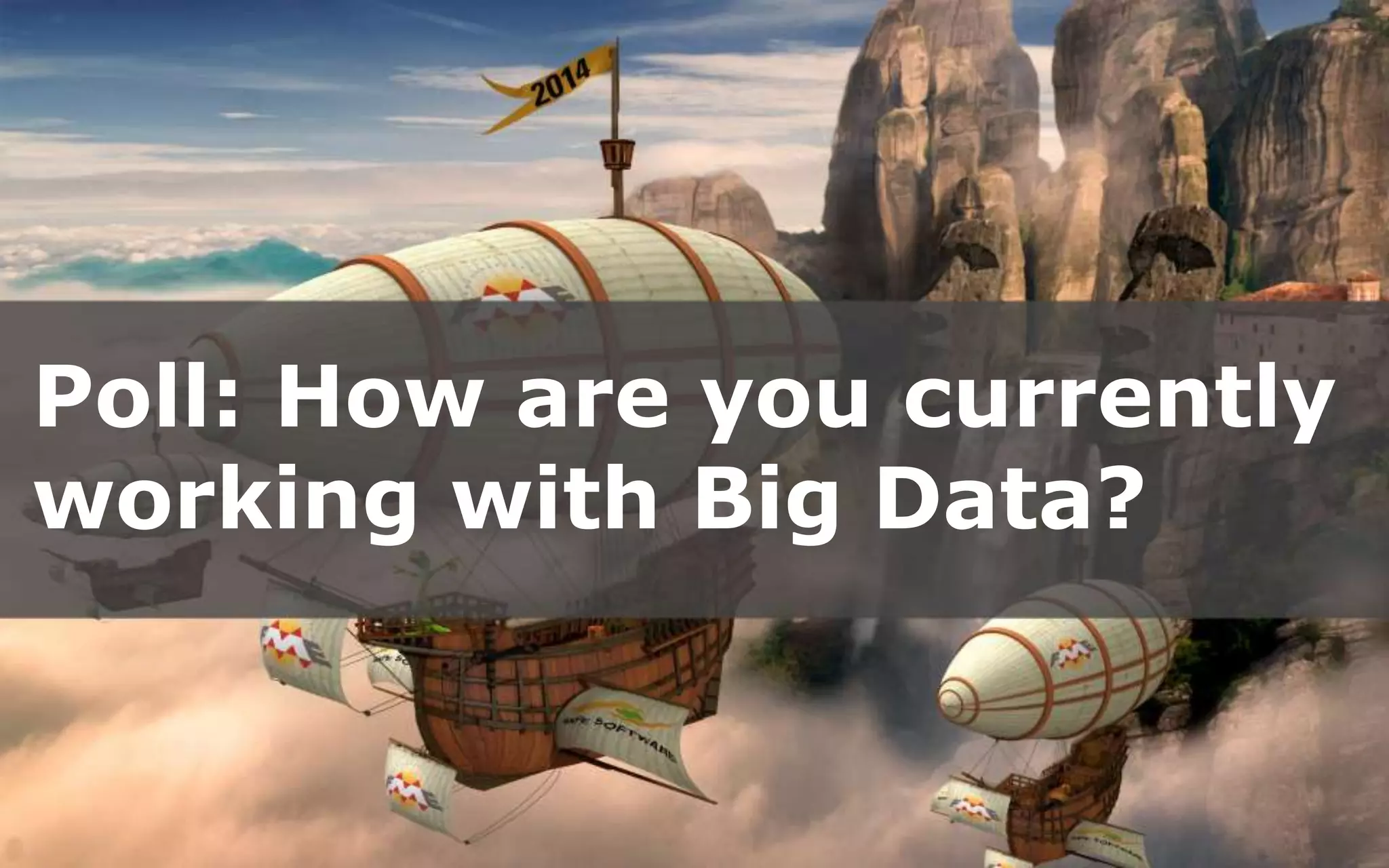 Poll: How are you currently
working with Big Data?
 