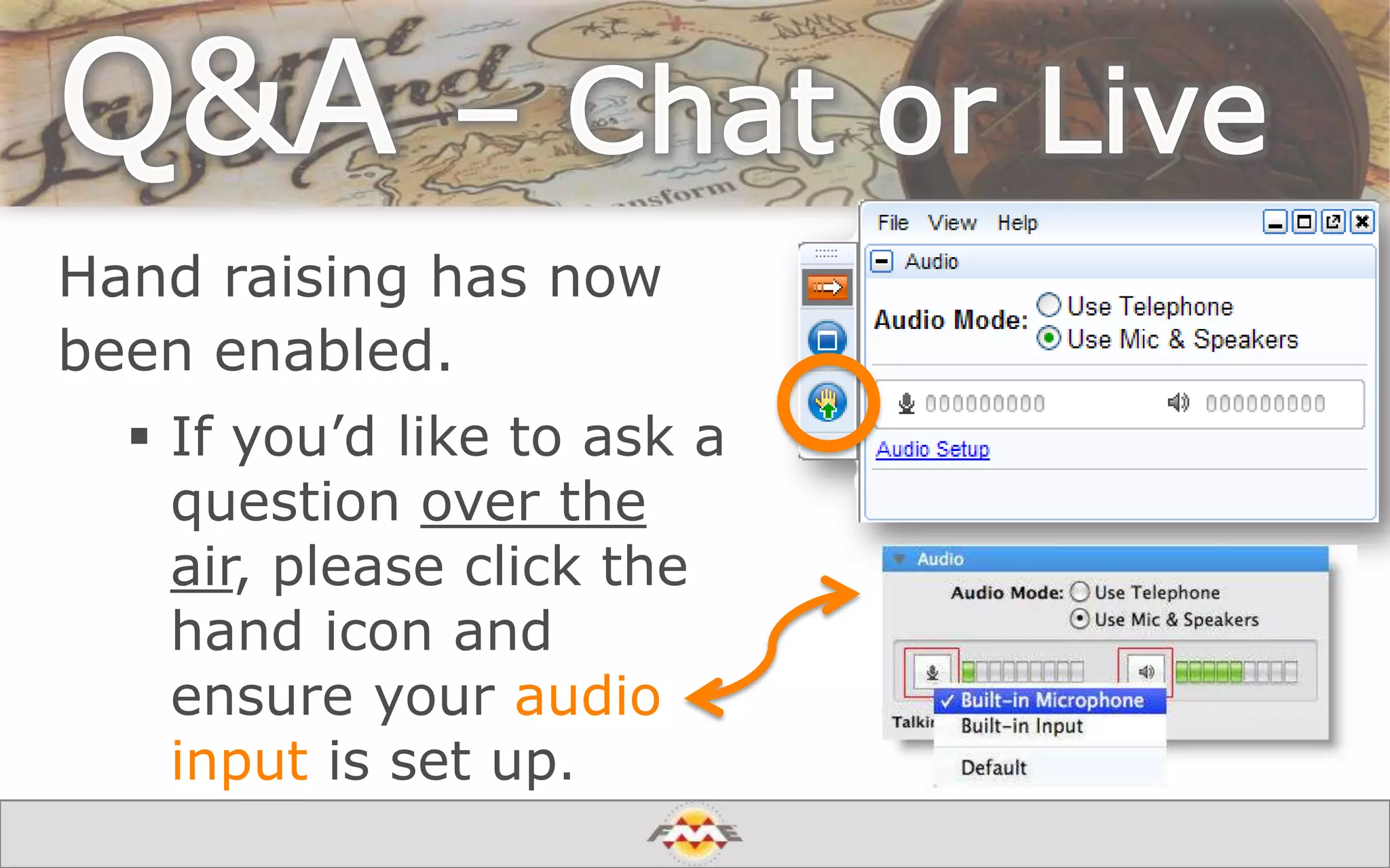 Hand raising has now
been enabled.
 If you’d like to ask a
question over the
air, please click the
hand icon and
ensure your audio
input is set up.
 