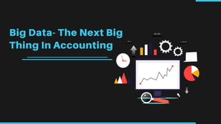 Big Data- The Next Big
Thing In Accounting
 