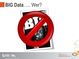 Copyright © 2012, SAS Institute Inc. All rights reserved.
BIG Data….. Wer?
 