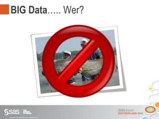Copyright © 2012, SAS Institute Inc. All rights reserved.
BIG Data….. Wer?
 