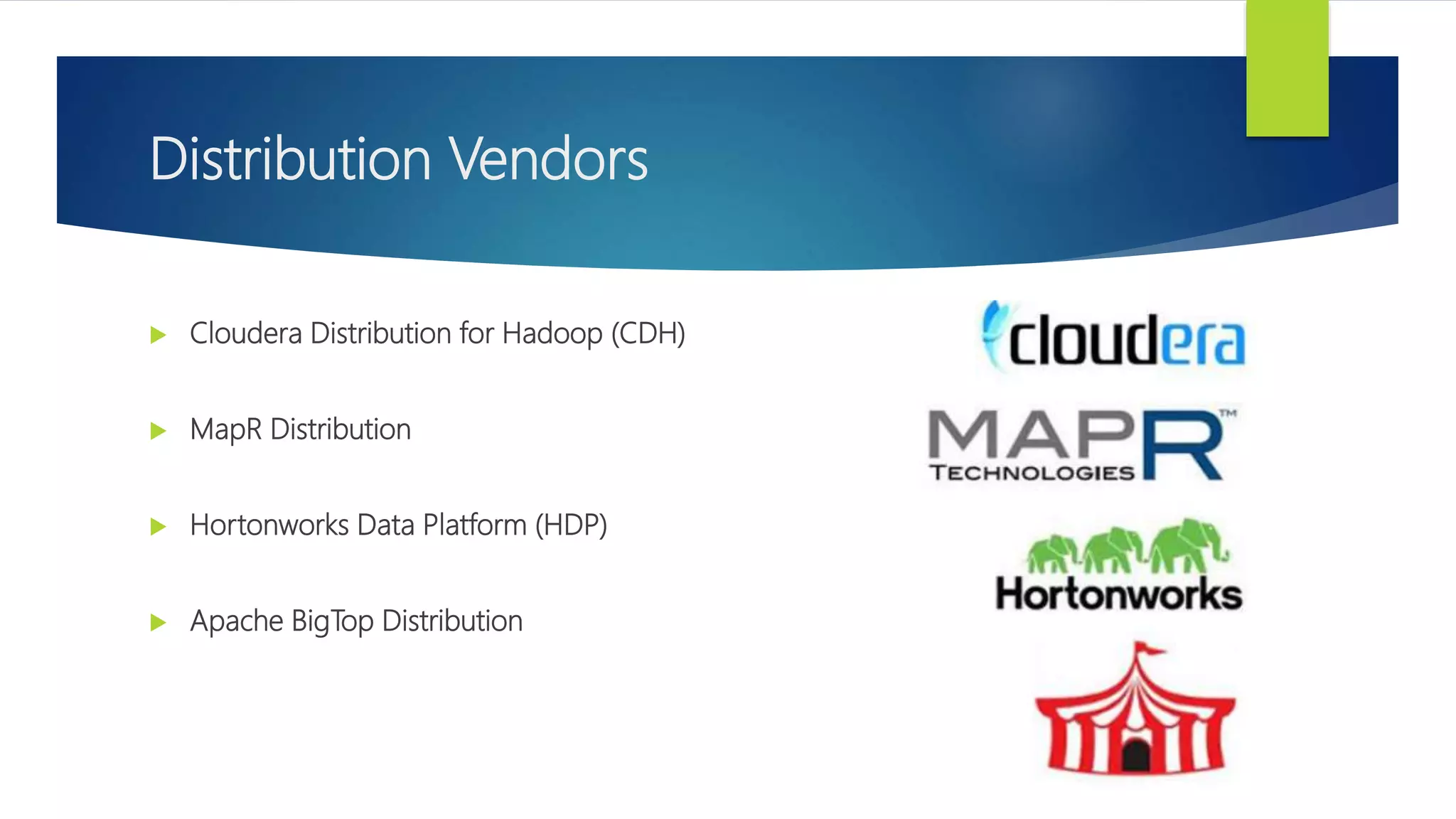 Distribution Vendors
 Cloudera Distribution for Hadoop (CDH)
 MapR Distribution
 Hortonworks Data Platform (HDP)
 Apache BigTop Distribution
 