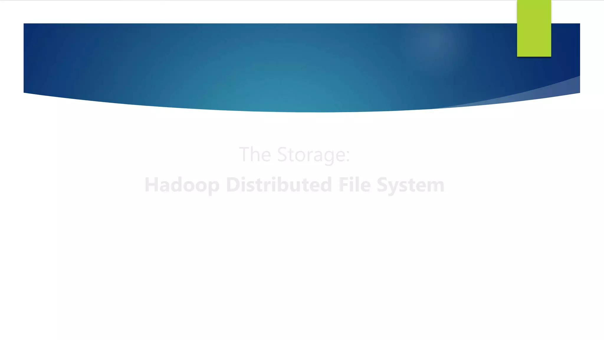 The Storage:
Hadoop Distributed File System
 