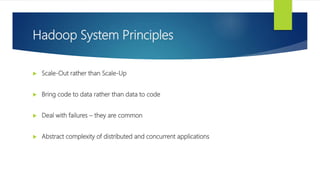 Hadoop System Principles
 Scale-Out rather than Scale-Up
 Bring code to data rather than data to code
 Deal with failures – they are common
 Abstract complexity of distributed and concurrent applications
 