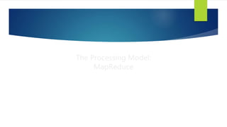The Processing Model:
MapReduce
 