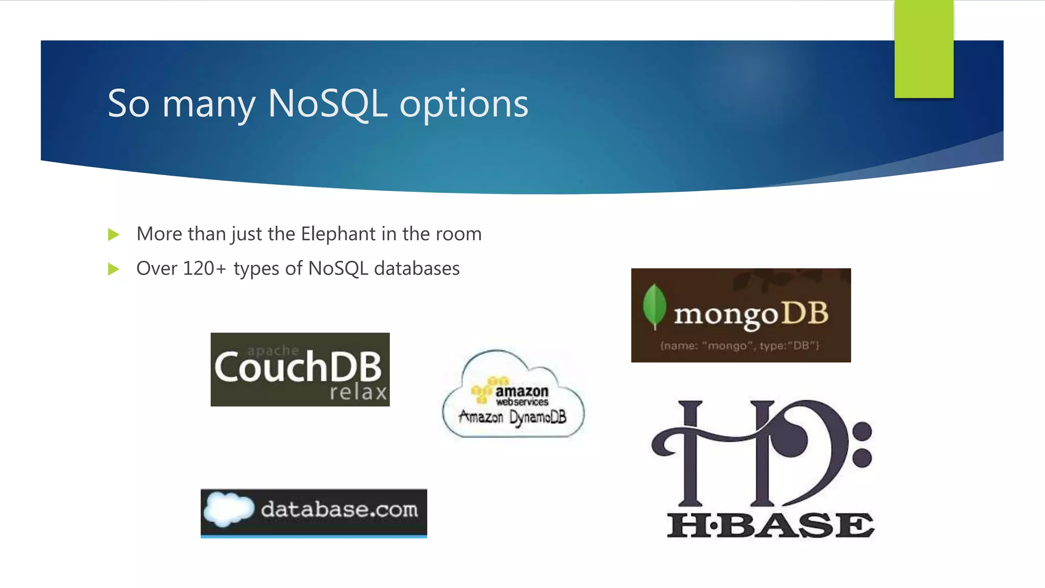  More than just the Elephant in the room
 Over 120+ types of NoSQL databases
So many NoSQL options
 