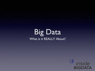 Big Data
	

What is it REALLY About?
	


 