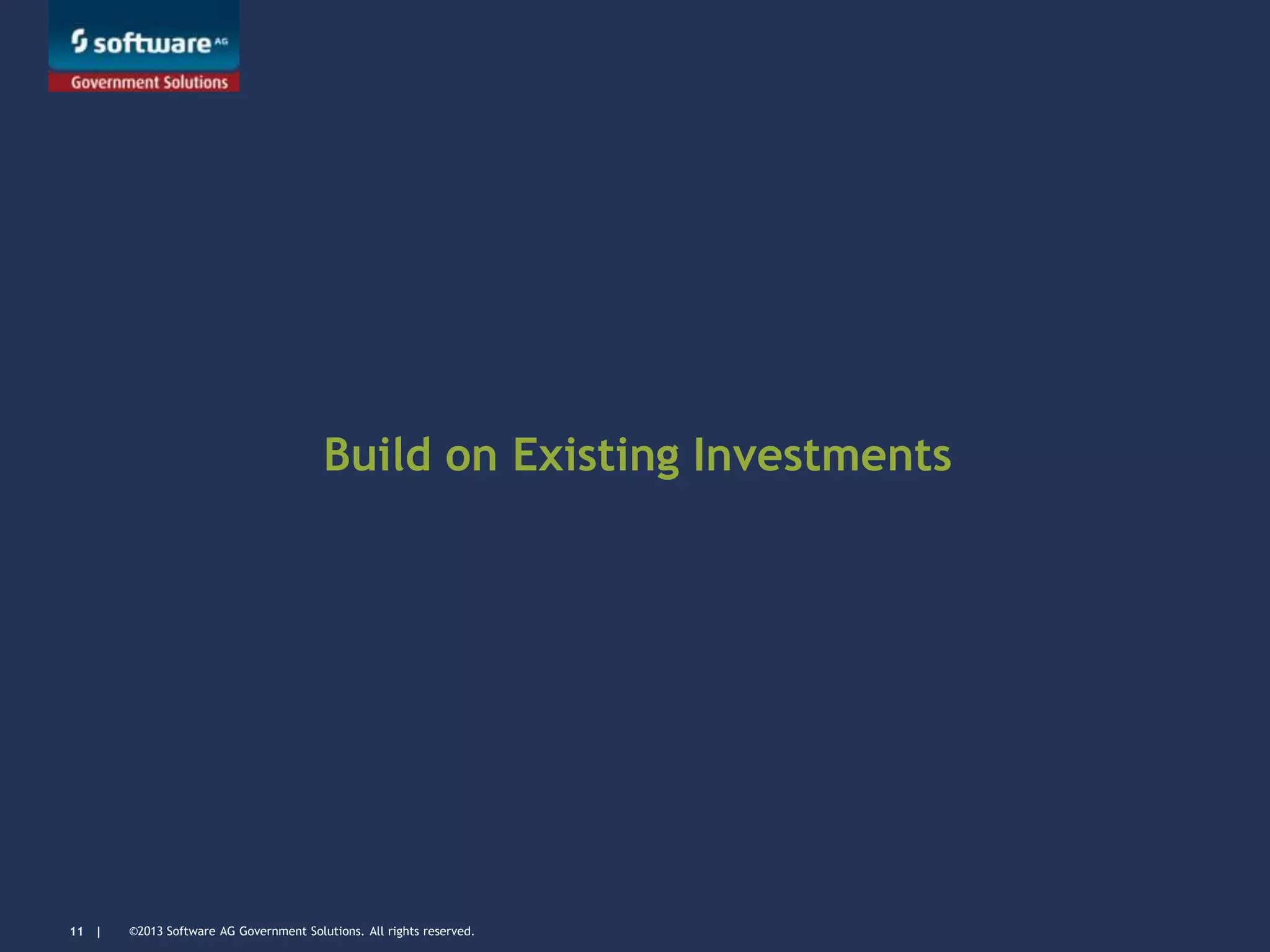 ©2013 Software AG Government Solutions. All rights reserved.11 |
Build on Existing Investments
 