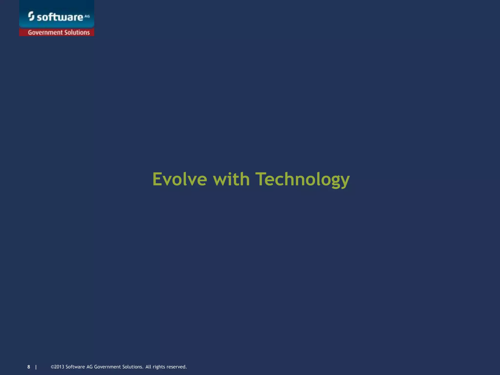 ©2013 Software AG Government Solutions. All rights reserved.8 |
Evolve with Technology
 