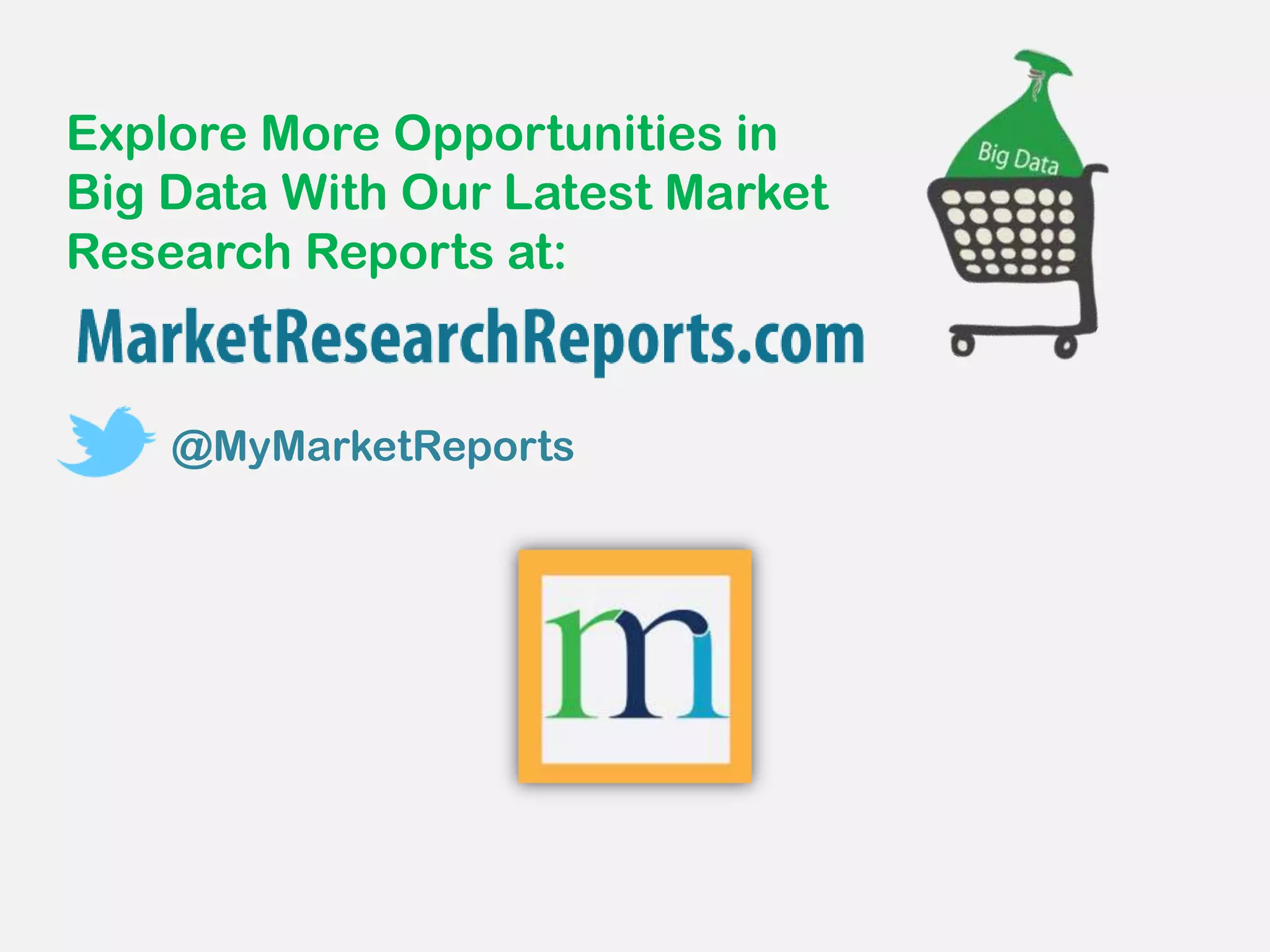 Explore More Opportunities in
Big Data With Our Latest Market
Research Reports at:
@MyMarketReports
 