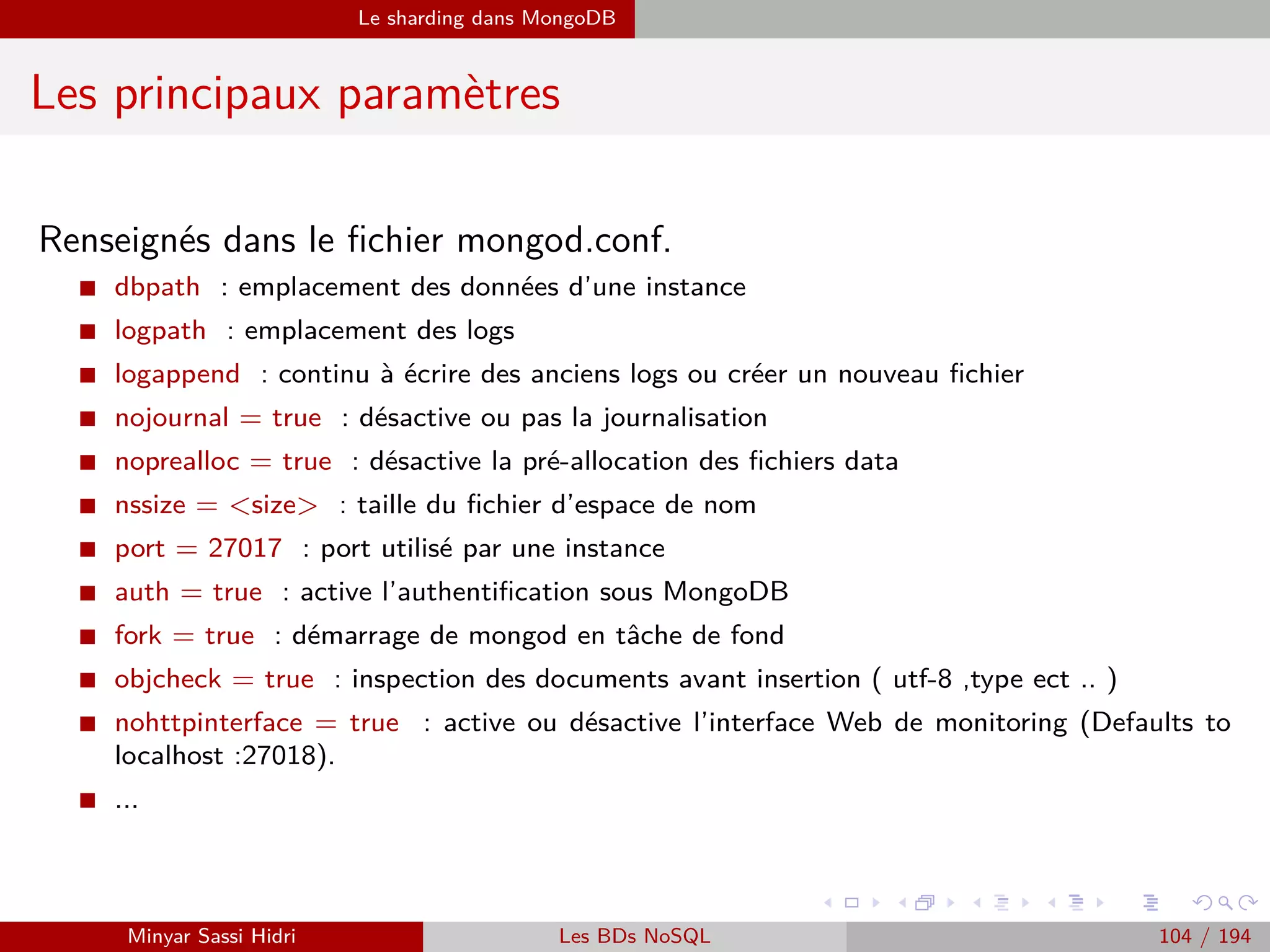 MapReduce Exemples
Exemple 2 : Graphe social (9)
Synthèse
I En utilisant le modèle MapReduce, on a ainsi pu créer deux programmes très
simples (nos programmes Map et Reduce) de quelques lignes de code seule-
ment, qui permettent d’eﬀectuer un traitement somme toute assez complexe.
I Mieux encore, notre traitement est parallélisable : même avec des dizaines
de millions d’utilisateurs, du moment qu’on a assez de machines au sein du
cluster Hadoop, le traitement sera eﬀectué rapidement. Pour aller plus vite,
il nous suﬃt de rajouter plus de machines.
I Pour notre réseau social, il suﬃra d’eﬀectuer ce traitement toutes les nuits à
heure ﬁxe, et de stocker les résultats dans une table.
Ainsi, lorsqu’un utilisateur visitera la page d’un autre utilisateur, un seul SE-
LECT dans la BD suﬃra pour obtenir la liste des amis en commun - avec un
poids en traitement très faible pour le serveur.
Minyar Sassi Hidri Technologies pour le Big Data 103 / 227
 