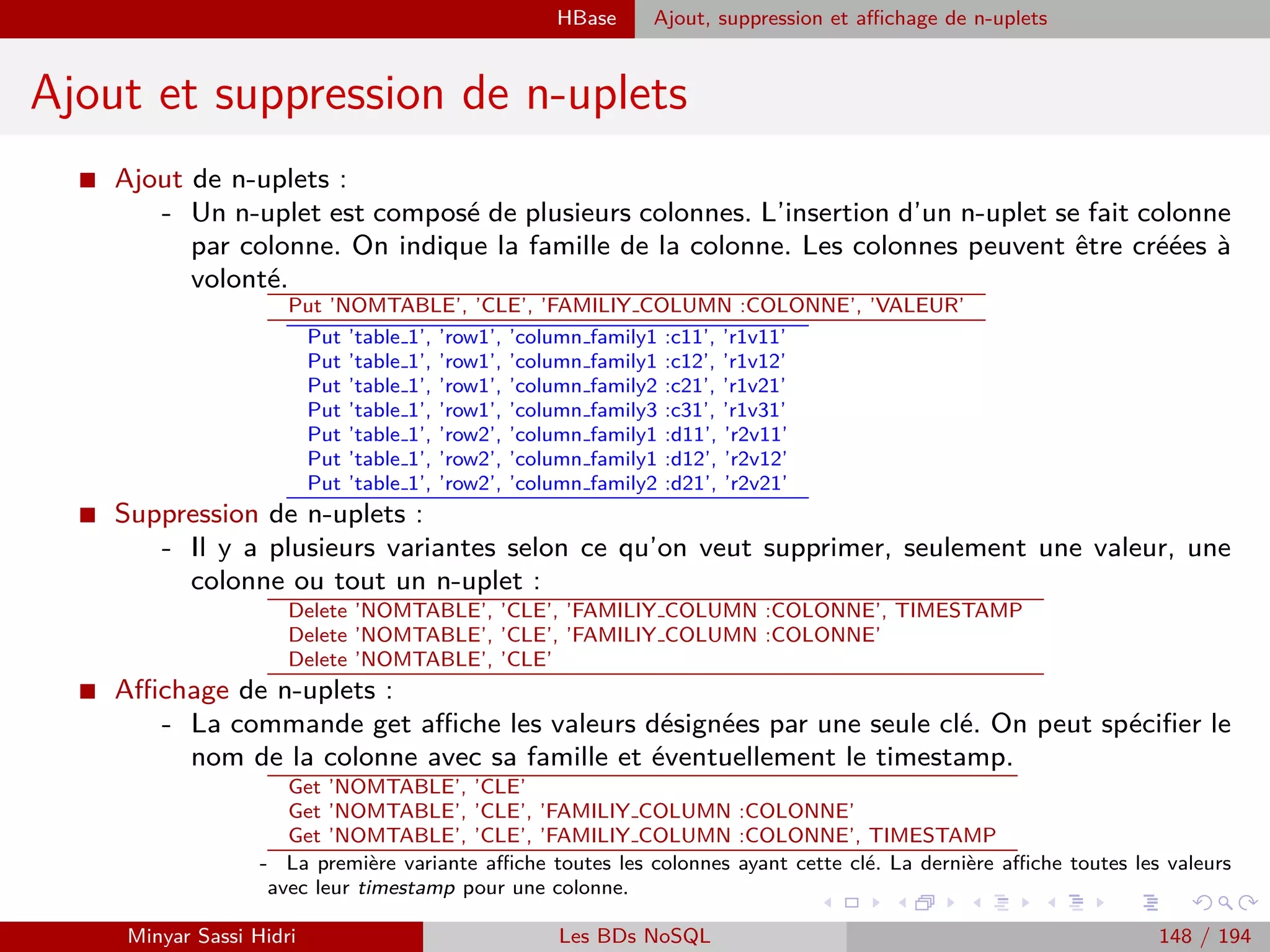 Hadoop Streaming
Streaming - Map
I Lorsqu’on développe un programme Map Hadoop dans un autre langage pour
son utilisation avec l’outil streaming, les données d’entree doivent être lues
sur l’entree standard (stdin) et les données de sorties doivent être envoyées
sur la sortie standard (stdout).
I En entrée du script ou programme Map, on aura une série de lignes : nos
données d’entrée (par exemple dans le cas du compteur d’occurrences de
mots, des lignes de notre texte).
I En sortie du script ou programme Map, on doit écrire sur stdout notre série
de couples (key, value) au format : Key[TABULATION]Value.
...avec une ligne distincte pour chaque (key,value).
Minyar Sassi Hidri Technologies pour le Big Data 147 / 227
 