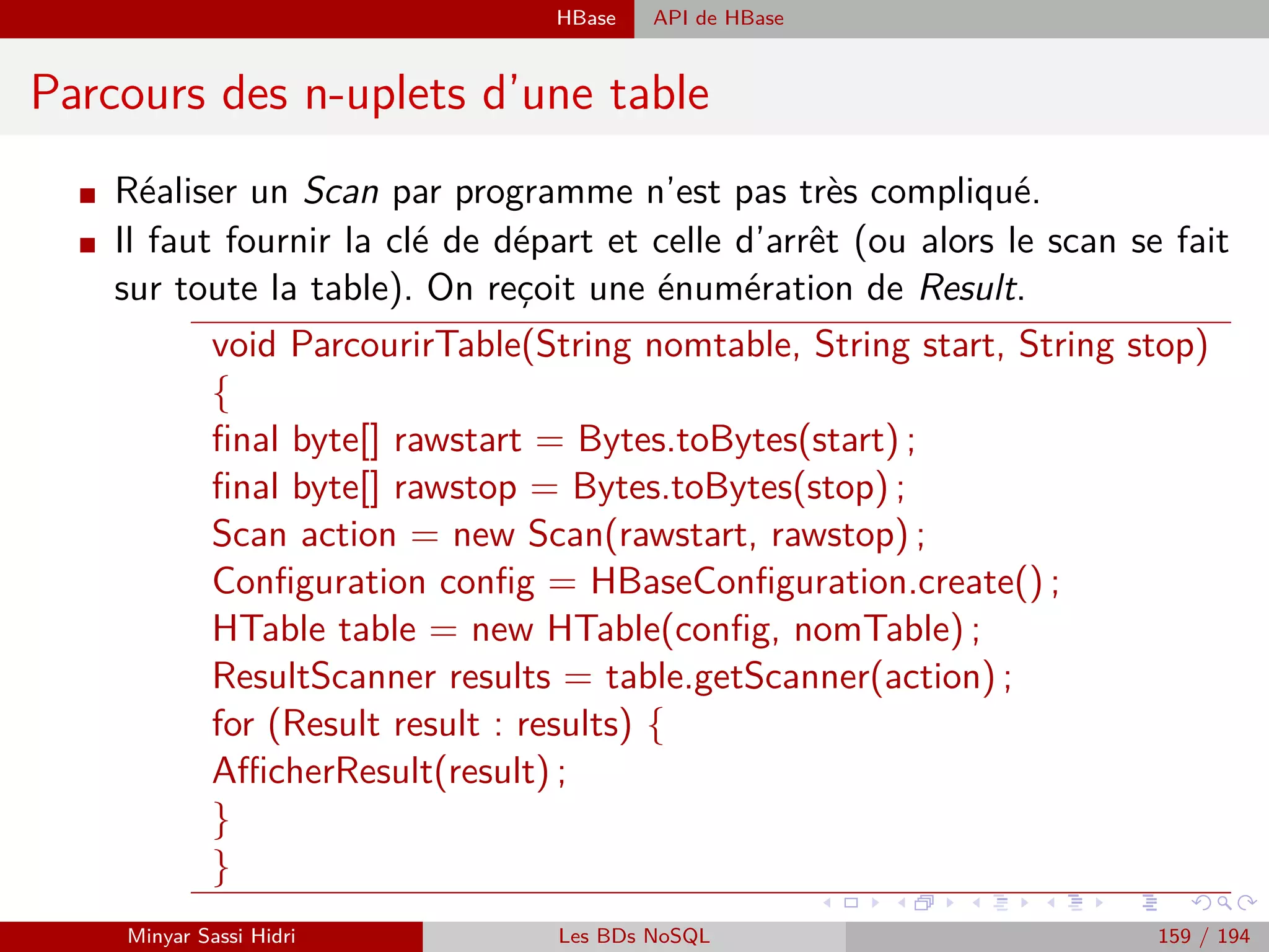 Lambda-architecture Le système Big Data à construire
Le système Big Data à construire
+ Prend en charge toutes les données.
- Qu’elles soient historiques ou datent de la
dernière seconde.
+ Capable de répondre à n’importe quel type de
requête.
- Analytique, Data Mining, search...
+ Tolérant les pannes1.
+ Robuste aux évolutions, aux erreurs.
+ Scalable :
- × 10 TB en stockage.
- × 100 requêtes / seconde.
+ Basse latence en écriture ET en lecture.
1
La tolérance aux pannes (on dit également insensibilité aux pannes) désigne une méthode de conception permettant à un
système de continuer à fonctionner, éventuellement de manière réduite (on dit aussi en mode dégradé), au lieu de tomber
complètement en panne, lorsque l’un de ses composants ne fonctionne plus correctement.
Minyar Sassi Hidri Technologies pour le Big Data 158 / 227
 