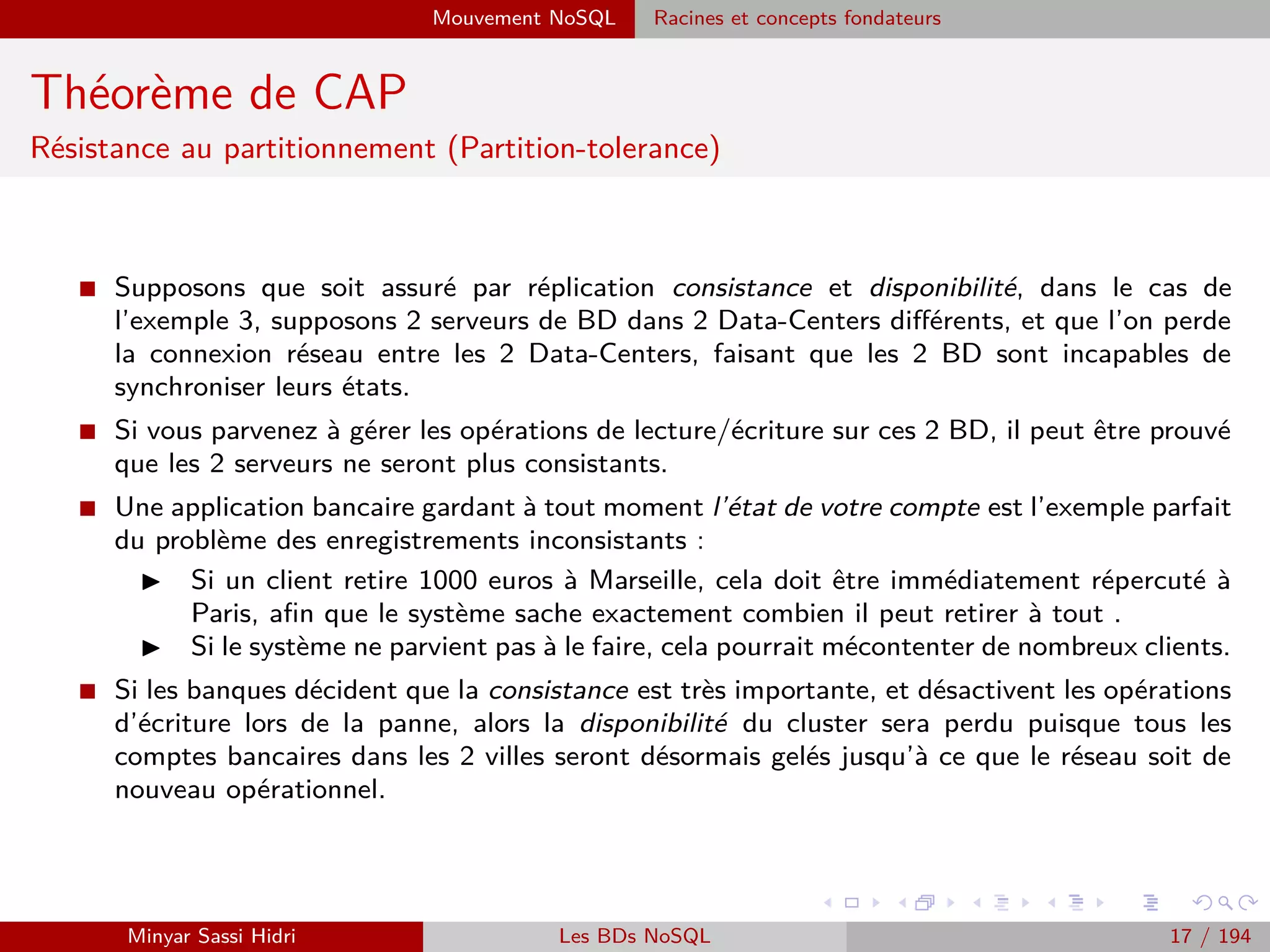 Qu’est-ce que le Big Data ? Vocabulaire
Vocabulaire
I Not Only SQL / Bases sans schéma : Catégorie de systèmes de gestion de
base de données (SGBD) qui n’est plus fondée sur l’architecture classique des
bases relationnelles. L’unite logique n’y est plus la table, et les données ne
sont en general pas manipulees avec SQL.
I MapReduce : modèle de programmation permettant de manipuler de grandes
quantités de données non obligatoirement structurées.
I Hadoop / Cassandra / MongoDB : framework de développement d’applica-
tion utilisant le modèle Map Reduce.
I Data Flow / Pig / Hive ... : logiciel et langage d’analyse de données per-
mettant d’utiliser Hadoop.
Minyar Sassi Hidri Technologies pour le Big Data 16 / 227
 