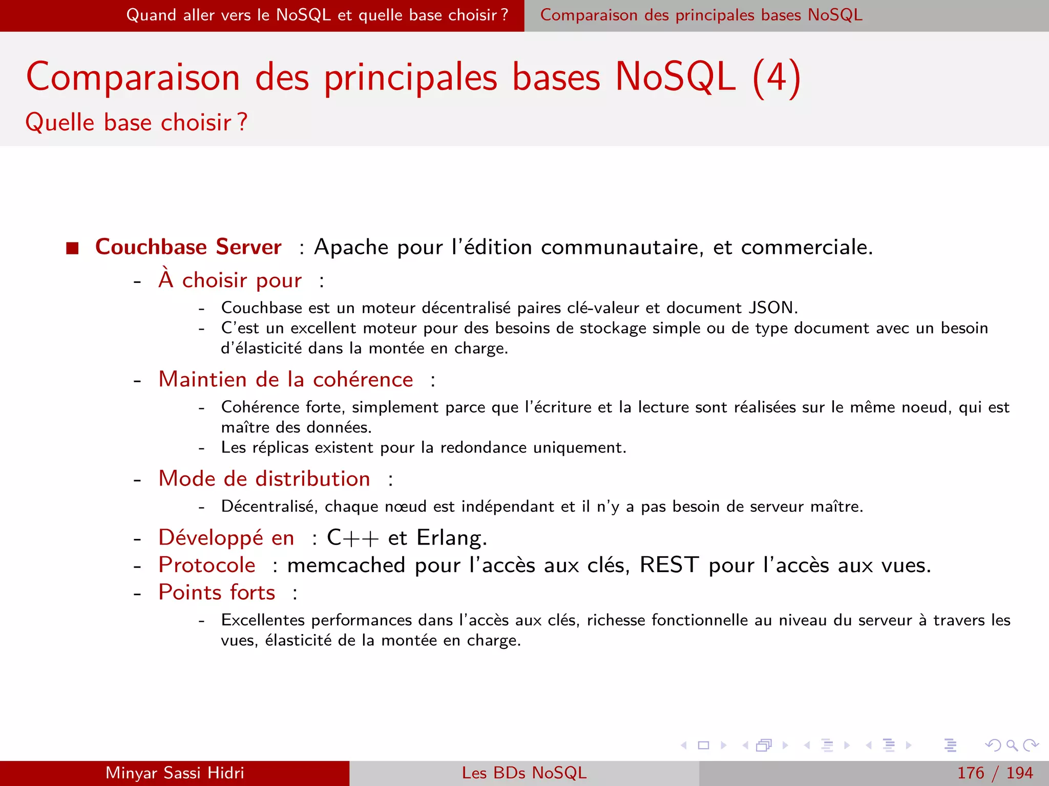 Requêtage des données Hadoop : Pig, Hive, Spark et SparkQL Apache Pig
Types
I Pig supporte les types de données usuels suivants :
- int : un entier sur 32 bits.
- long : un entier sur 64 bits.
- ﬂoat : un ﬂottant sur 32 bits.
- double : un ﬂottant sur 64 bits.
- chararray : une chaîne de caractères UTF-8.
- bytearray : une chaîne binaire.
- boolean : un booléen (true/false).
I Pig supporte également les trois types complexes suivants :
- tuple : une série de données. Par exemple : (12, John, 5.3)
- bag : un ensemble de tuples. Par exemple : {(12, John, 5.3), (8), (3.5, TRUE, Bob,
42)}
- map : une série de couples (clef ;valeur). Par exemple : [qui#22, le#3] (ici avec
deux couples clef ;valeur). Au sein d’un type map, chaque clef doit être unique.
Minyar Sassi Hidri Technologies pour le Big Data 175 / 227
 