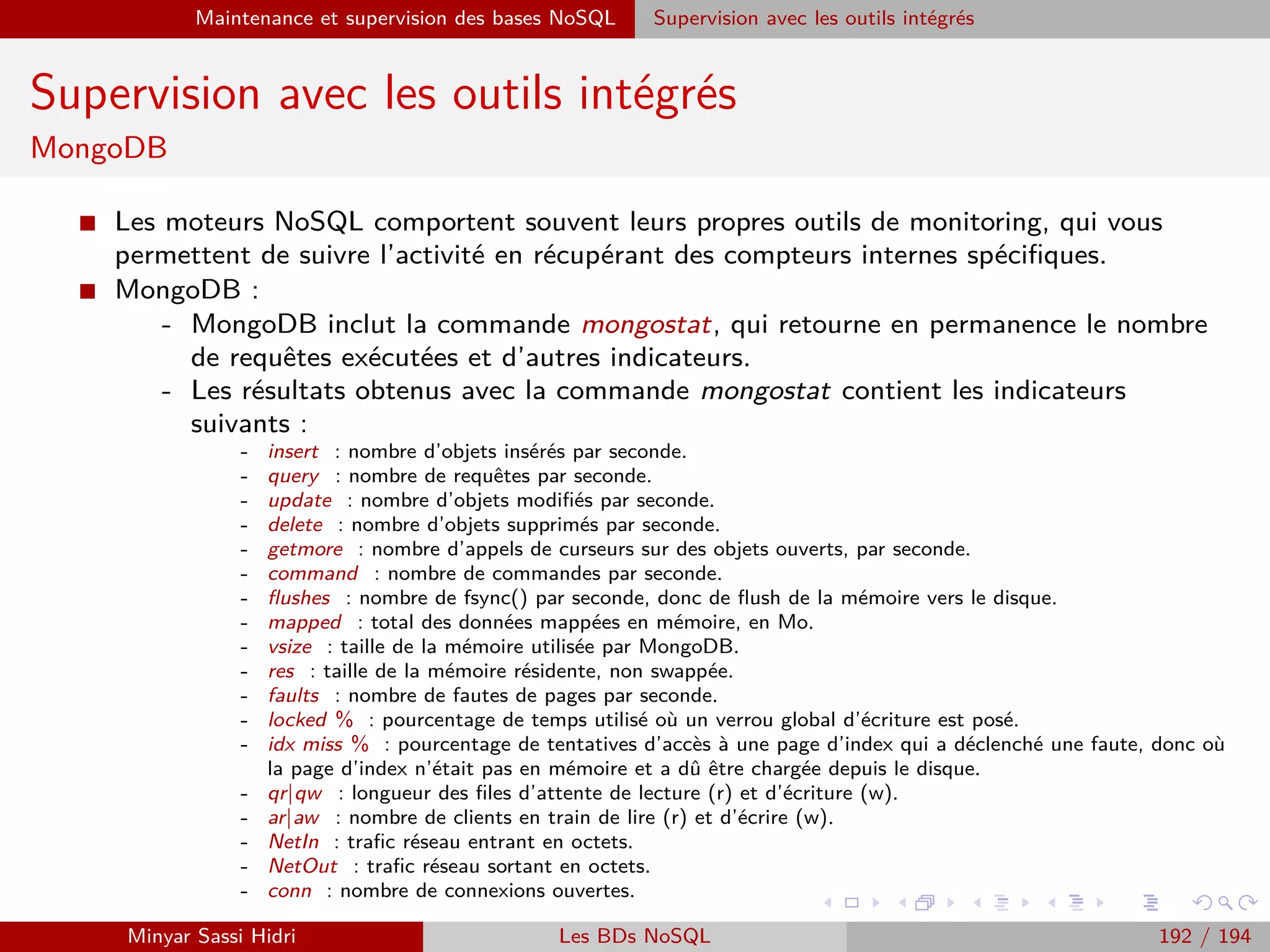 Requêtage des données Hadoop : Pig, Hive, Spark et SparkQL Apache Pig
Exemples
I Fichier d’entrée in.txt :
ADAM|Guillaume|15
BERCHANE|Rachid|18
BOULLAIRE|Alexandre|16
BOYER|Raphael|17
I Chargé dans l’alias A avec :
A = LOAD ’in.txt’ USING PigStorage(’|’)  AS (nom :chararray, prenom :chararray,
note :ﬂoat) ;
I Sortie de DUMP A ;
(ADAM,Guillaume,15)
(BERCHANE,Rachid,18)
(BOULLAIRE,Alexandre,16)
(BOYER,Raphael,17)
I Sortie de DESCRIBE A ;
A : nom :chararray,prenom :chararray,note :ﬂoat
I Si on utilise : STORE A INTO ’results’ USING PigStorage(’,’) ;
Un répertoire results/ sera créé, contenant ici un ﬁchier unique part-r-00000 avec pour
contenu :
ADAM,Guillaume,15
BERCHANE,Rachid,18
BOULLAIRE,Alexandre,16
BOYER,Raphael,17
I Si les données avaient été plus conséquentes, on aurait pu avoir de nombreux ﬁchiers
part-r-00000, part-r-00001, etc.
Minyar Sassi Hidri Technologies pour le Big Data 191 / 227
 