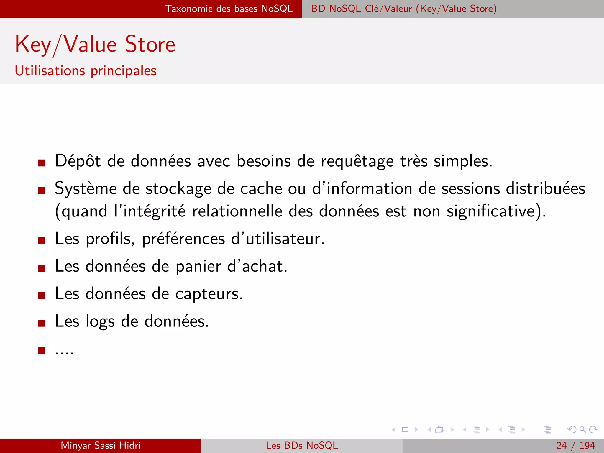 Problématique et termes clés
Big Data : Variété (2)
Données structurées versus Données non structurées
I Données structurées : Données que l’on peut clairement codiﬁer et identiﬁer.
I Les données d’un tableur sont typiquement des données structurées.
I On peut comprendre leurs signiﬁcations en croisant les titres de la ligne et colonne dans
laquelle se trouent les données.
⇒ Les systèmes d’analyse algorithmique ont depuis toujours été développés pour traiter ce
type de données.
I Données non structurées :
Données qui ne répondent
pas à un codage qui per-
met d’en tirer de l’infor-
mation.
I C’est en analysant les
contenus des messages
que l’on déduit l’informa-
tion : ﬁchiers texte, au-
dio, vidéo, etc. que l’on
peut clairement codiﬁer et
identiﬁer.
Minyar Sassi Hidri Technologies pour le Big Data 23 / 227
 