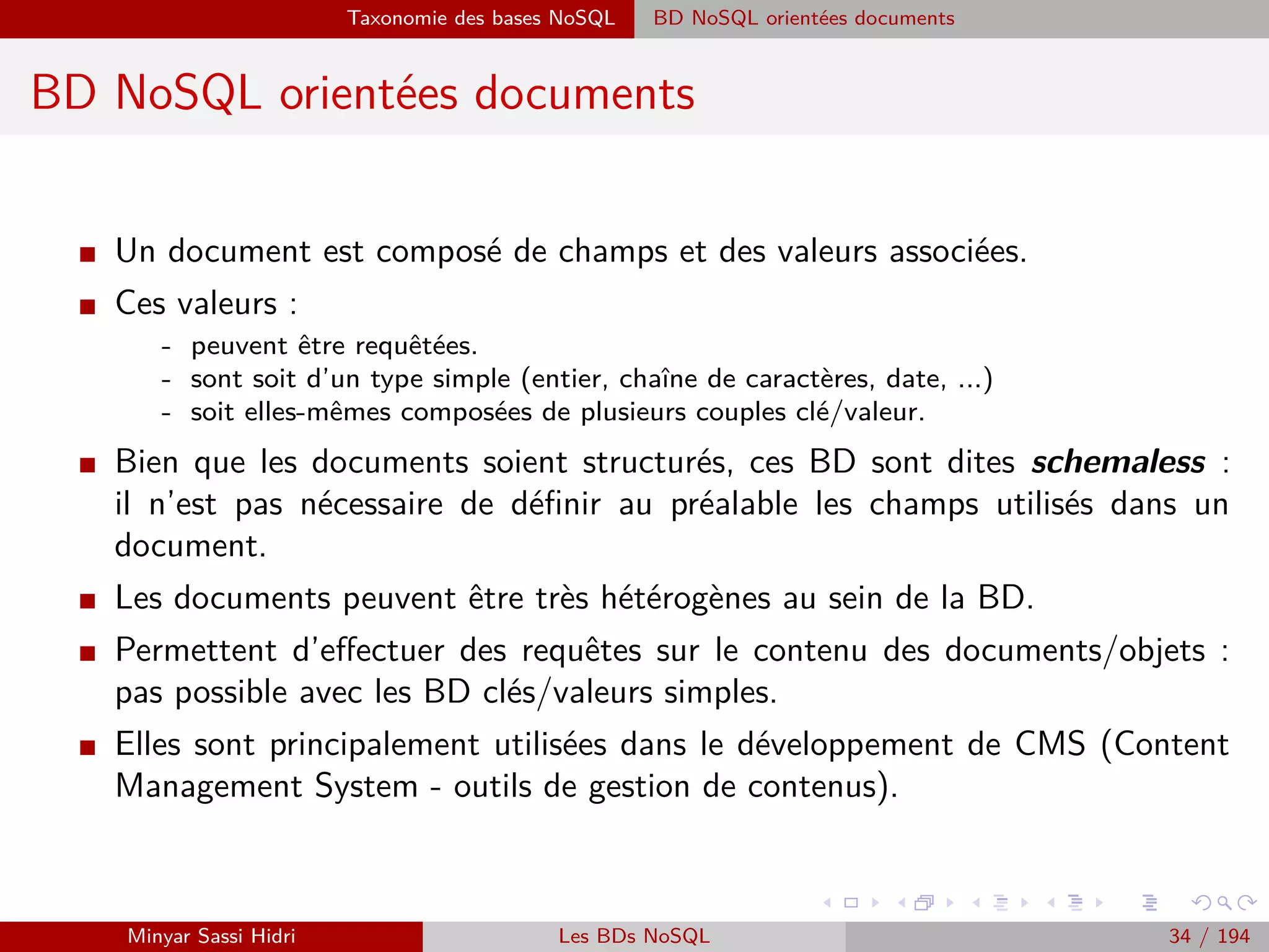 Forces majeurs Progrès de la visualisation de données
Forces majeurs
Progrès de la visualisation de données
I Les utilisateurs / décideurs doivent pouvoir visualiser et comprendre les résultats.
I Le Reporting version Big Data doit être conc¸u pour pouvoir trouver une aiguille dans une
botte de foin.
⇒ On parle de data vizualisation.
I Exemple : Tableur, Qlikview, Gephi, etc.
Minyar Sassi Hidri Technologies pour le Big Data 33 / 227
 