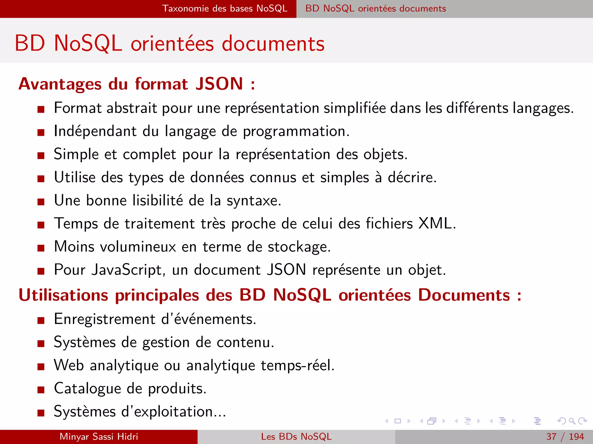 Importance et déﬁs du Big Data Déﬁs du Big Data
Déﬁs du Big Data
I Aﬁn de déterminer la meilleure stratégie pour une entreprise, il est essentiel que les données
qu’on compte sur soient correctement analysées.
I Le laps de temps de cette analyse est important parce que certaines d’entre elles doivent
être eﬀectuées fréquemment aﬁn de déterminer rapidement tout changement dans l’envi-
ronnement des aﬀaires.
I Nouvelles technologies ⇒ problème organisationnel.
I La nécessité des spécialistes de l’informatique : pour qu’une entreprise prend l’initiative
du Big Data, elle doit soit engager des experts ou former les employés existants dans ce
nouveau domaine.
I La conﬁdentialité et la sécurité : Comme le Big Data englobe une grande quantité de
données complexes, il est très diﬃcile pour une entreprise de trier ces données selon des
niveaux privés et d’appliquer la sécurité adéquate. En outre, la plupart des entreprises
aujourd’hui font des aﬀaires à travers des pays et continents et les diﬀérences entre les
lois privées sont considérables et doivent être pris en considération lors du démarrage de
l’initiative Big Data.
Minyar Sassi Hidri Technologies pour le Big Data 36 / 227
 
