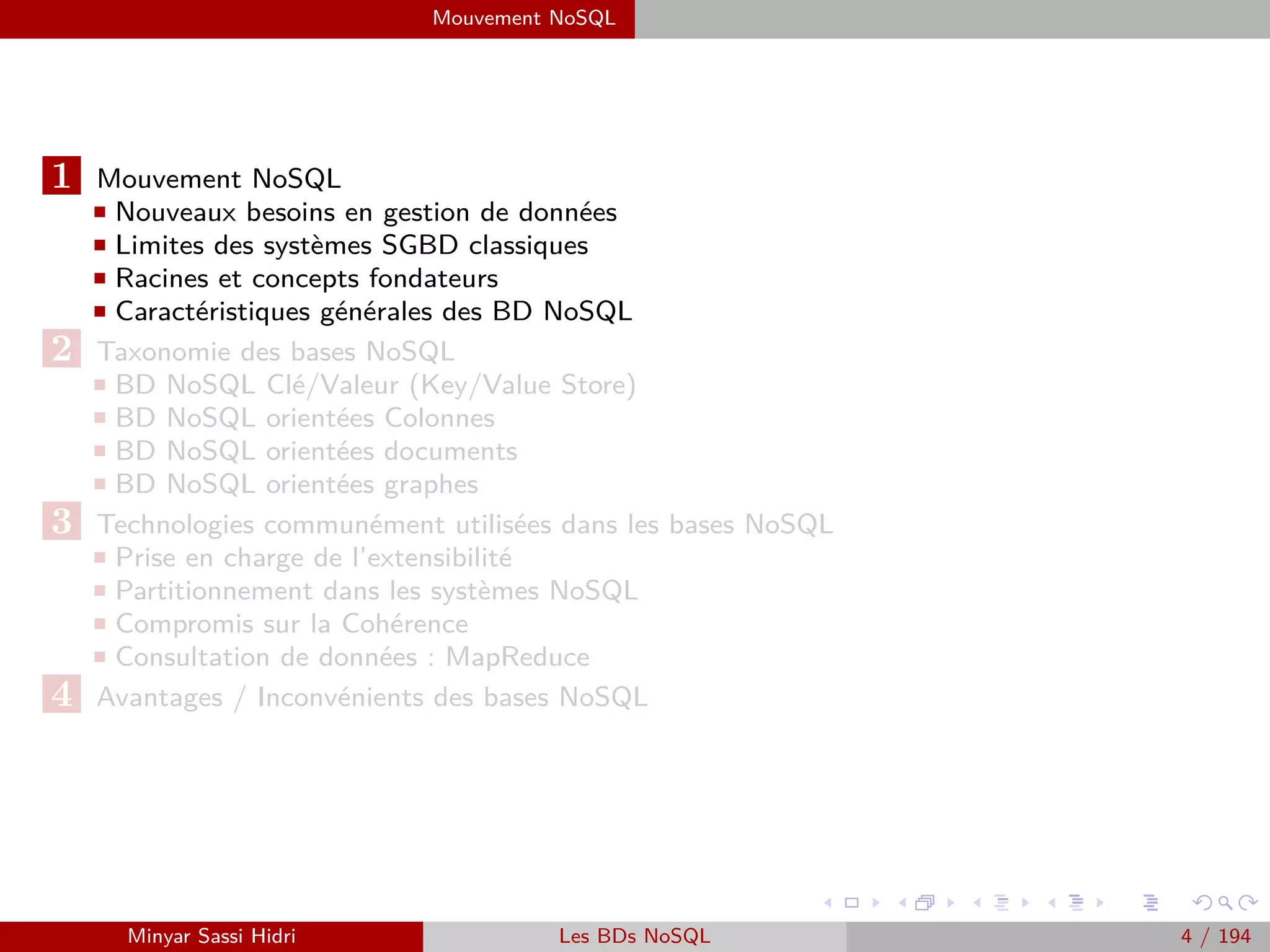 Big Data : Faits, Intérêts, Sources et Challenges
1 Big Data : Faits, Intérêts, Sources et Challenges
2 Qu’est-ce que le Big Data ?
Historique & contexte
Déﬁnition
Est-ce une innovation ?
Vocabulaire
3 Problématique et termes clés
4 Forces majeurs
5 Importance et déﬁs du Big Data
6 Big Data et décisionnel
7 Approche traditionnelle versus approche Big Data
Approche traditionnelle
Approche Big Data
Fusion de deux approches
8 Mise en place du Big Data : des chantiers de grande ampleur
9 Enjeux stratégiques
Big Data : pour qui, pour quoi ?
Impacts du Big Data dans l’entreprise
10 Enjeux technologiques
Minyar Sassi Hidri Technologies pour le Big Data 4 / 227
 