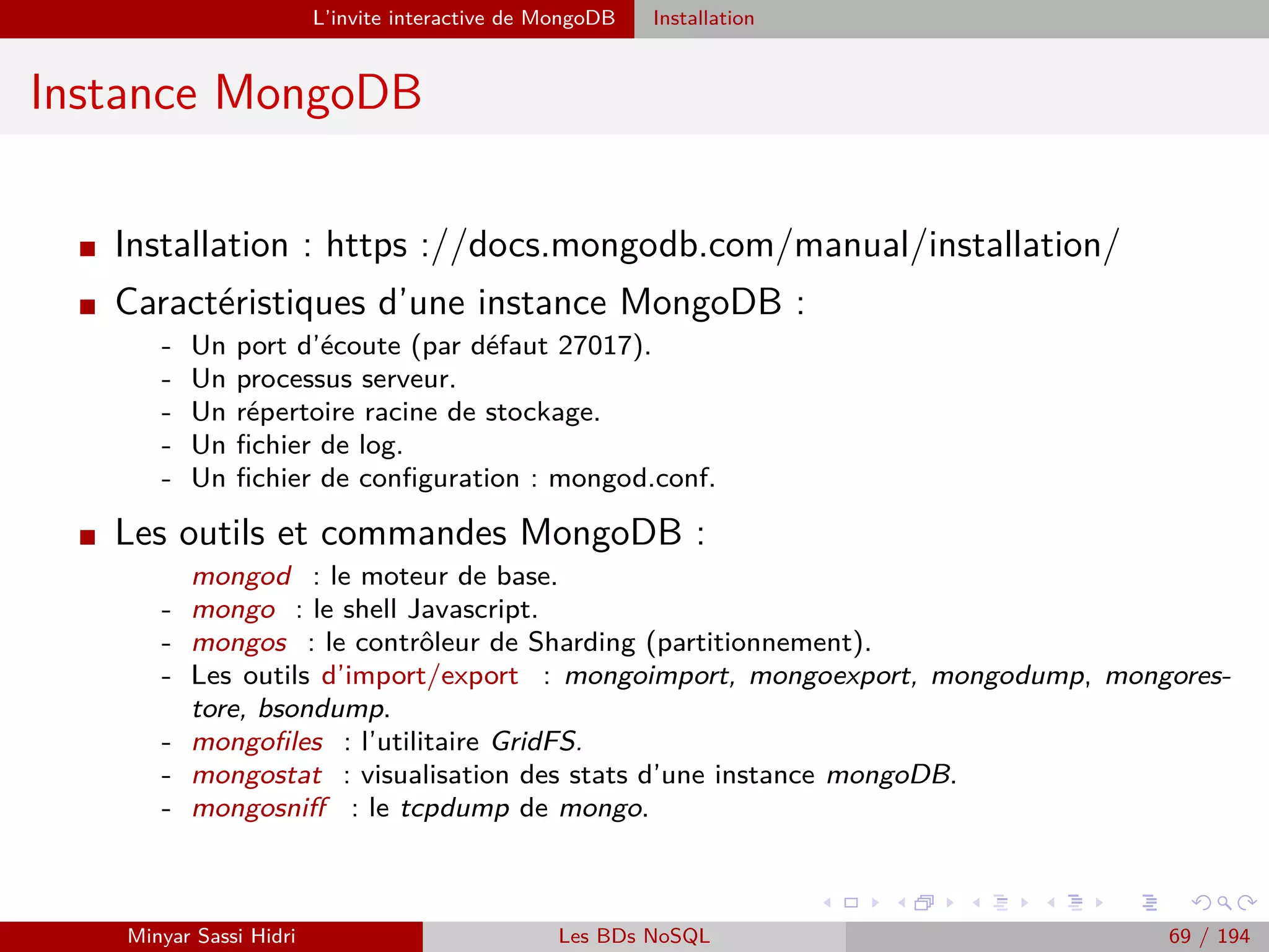 Hadoop L’écosystème Hodoop
Stream processing
I Storm
Système de calcul distribué temps réel.
I Spark Streaming
Module de Spark permettant de traiter des ﬂux de données qui arrivent en continu,
et donc de traiter ces données au fur et à mesure de leur arrivée.
I Spring XD
Basé sur Spring Integration, Spring Batch et Spring Data.
I Samza
Framework permettant de traiter de manière distribué des ﬂux.
Utilise Kafka, Yarn.
Minyar Sassi Hidri Technologies pour le Big Data 68 / 227
 