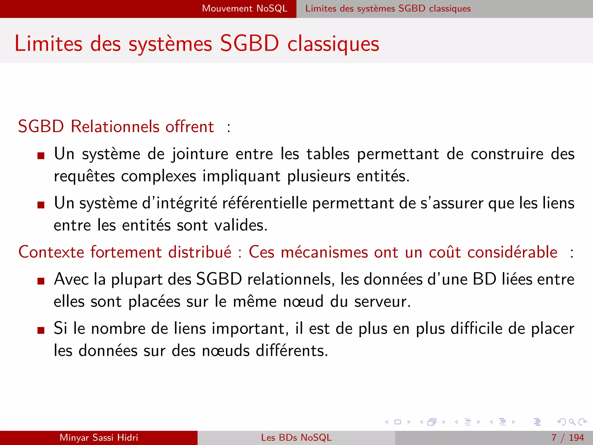 Big Data : Faits, Intérêts, Sources et Challenges Big Data : Faits
Big Data : Faits
I Chaque jour, nous générons 2.5 trillions d’octets de données.
I 90% des données dans le monde ont été créées au cours des deux dernières années.
I Sources :
- Capteurs utilisés pour collecter les informations climatiques.
- Messages sur les médias sociaux.
- Images numériques et vidéos publiées en ligne.
- Enregistrements transactionnels d’achat en ligne.
- Signaux GPS de téléphones mobiles.
- ...
I Chiﬀres clés
- Plus de 2 milliards de vidéos regardées sur Youtube chaque jour et 220 milliards de
recherche sur Google chaque mois.
- 30 milliards de contenus statut, photo, vidéo, événement, etc. sont ajoutés sur Face-
book par mois par plus de 600 millions d’utilisateurs actifs.
- Le nombre d’appareils connectés à Internet a dépassé le nombre d’humains en 2008.
- La compagnie de Social Games traite 1 Petabyte (1 million de GB) de données chaque
jour.
- Le marché du Big Data et des Big Analytics (ou broyage de données) pourraient
représenter près de 250 milliards de dollars sur 4 ans.
Minyar Sassi Hidri Technologies pour le Big Data 6 / 227
 