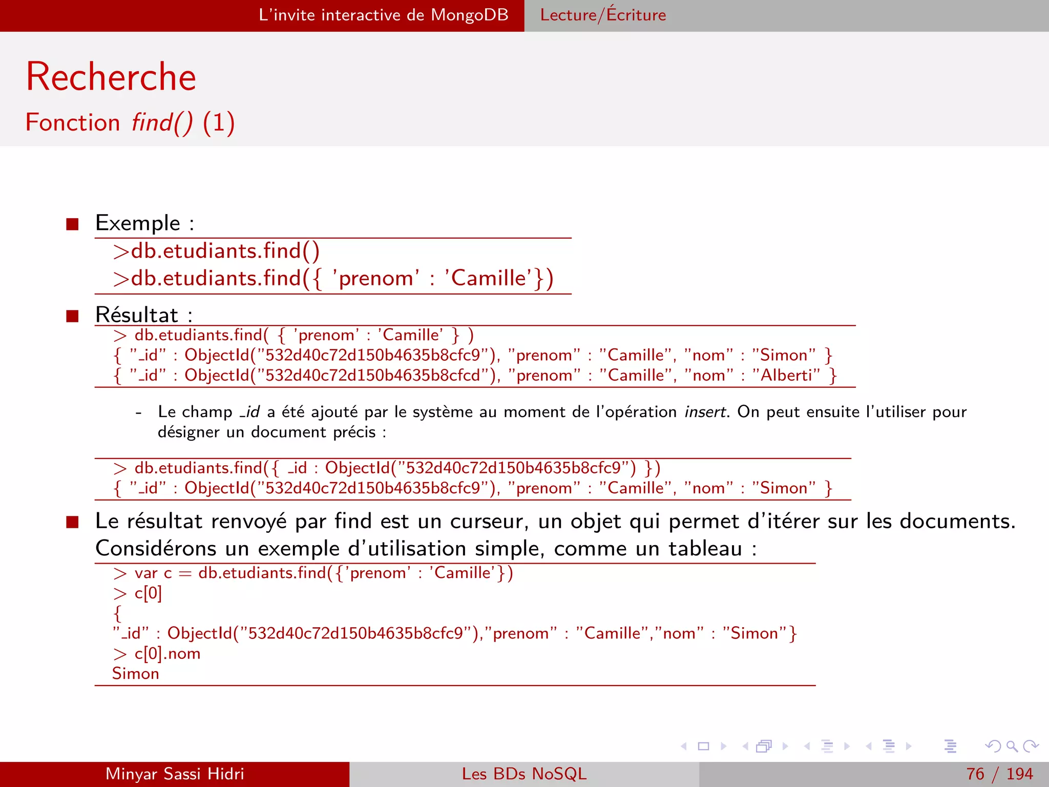 HDFS : Hadoop Distributed File System Architecture
HDFS : Architecture (2)
I NN : stocke les informations relatives aux noms de ﬁchiers. C’est ce serveur qui, par exemple,
va savoir qu’un ﬁchier dans le répertoire Data Input, créé par le programmeur, comporte
58 blocs de données, et qui sait où ils se trouvent. Il y a un seul NN dans tout le cluster
Hadoop.
I DN : stocke les blocs de données eux-mêmes. Il y a un DN pour chaque machine au sein
du cluster, et ils sont en communication constante avec le NN pour recevoir de nouveaux
blocs, indiquer quels blocs sont contenus sur le DN, signaler des erreurs, etc...
I BlockSize : Taille unitaire de stockage (généralement 64 Mo ou 128 Mo). C’est à dire
qu’un ﬁchier de 1 Go et une taille de block de 128 Mo sera divisé en 8 blocks.
I Replication Factor
C’est le nombre de copies d’une donnée devant être reparties sur les diﬀérents nœuds du cluster (souvent 3, c’est
à dire une primaire et deux secondaires).
I Processus de lecture HDFS :
Interrogation du NN pour localiser les adresses des nœuds hébergeant les blocs sous-
jacents les plus proches.
I Processus d’écriture
Écriture sur le DN.
DN communique ses blocs au NN.
Replication.
Minyar Sassi Hidri Technologies pour le Big Data 75 / 227
 